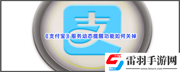 支付寶服務(wù)動(dòng)態(tài)提醒功能如何關(guān)掉