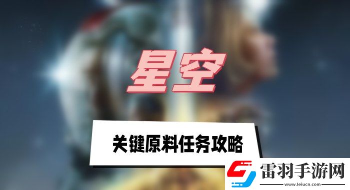 星空關(guān)鍵原料任務(wù)攻略