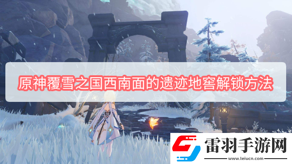 原神覆雪之國西南面的遺跡地窖解鎖方法