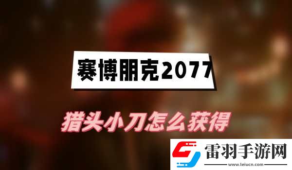賽博朋克2077獵頭小刀怎么獲得