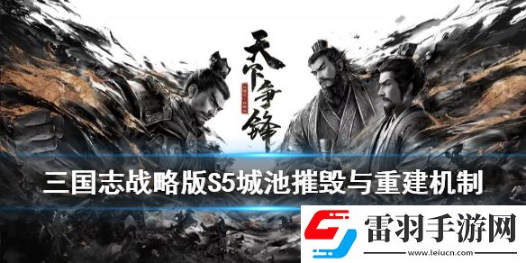 三國志戰(zhàn)略版S5城池怎么摧毀重建S5賽季城池摧毀與重建玩法介紹