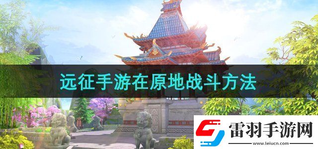 遠征手游怎么在原地戰(zhàn)斗