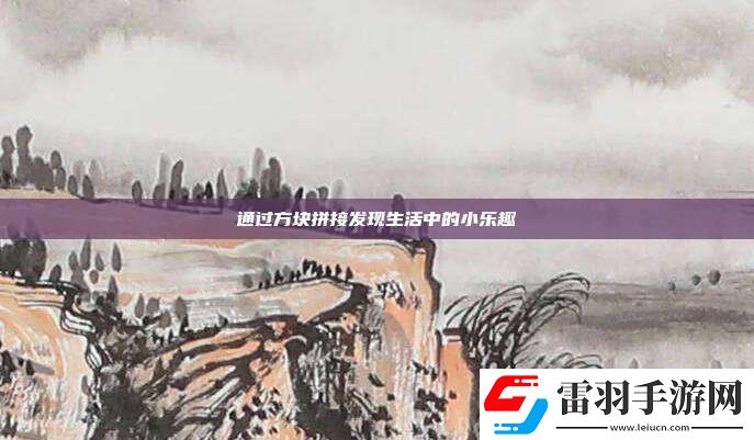 通過方塊拼接發(fā)現(xiàn)生活中的小樂趣
