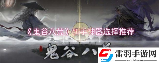 鬼谷八荒新手神器選擇什么