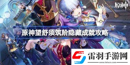 探索原神世界解鎖望舒須筑階隱藏成就的攻略指南