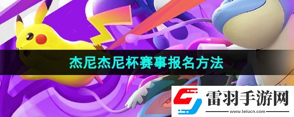寶可夢(mèng)大集結(jié)杰尼杰尼杯賽事怎么報(bào)名