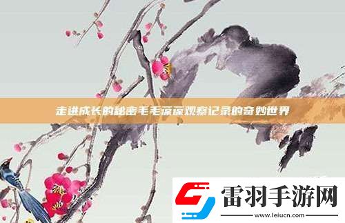走進(jìn)成長(zhǎng)的秘密毛毛葆葆觀察記錄的奇妙世界