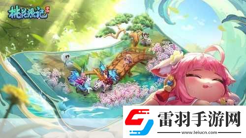 桃花源記手游精致畫面與經典IP的完美邂逅輕松暢玩新體驗
