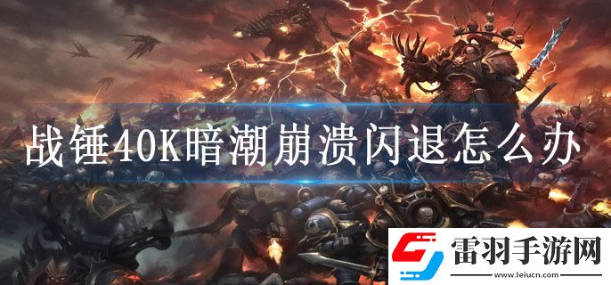 戰(zhàn)錘40K暗潮崩潰閃退怎么辦