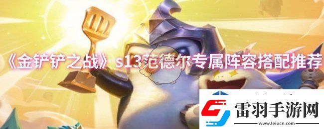 金鏟鏟之戰(zhàn)s13范德?tīng)枌?zhuān)屬陣容怎么搭配