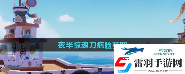 心動(dòng)小鎮(zhèn)夜半驚魂刀疤臉如何獲得