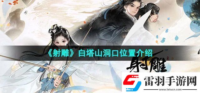 射雕白塔山洞口位置介紹副本BOSS戰(zhàn)技巧與攻略
