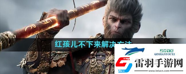 黑神話悟空紅孩兒不下來怎么辦
