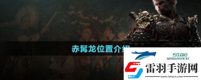 黑神話悟空赤髯龍位置在哪