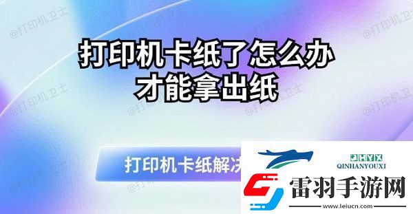 打印機(jī)卡紙了怎么辦才能拿出紙