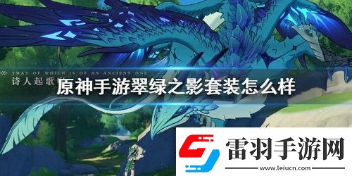 原神翠綠之影套裝怎么樣原神翠綠之影套裝詳細(xì)介紹