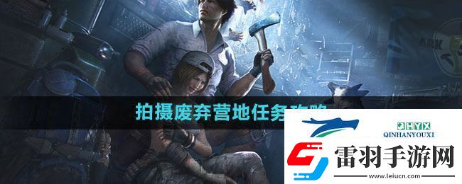 明日之后拍攝廢棄營地任務怎么過